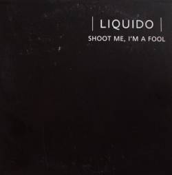 Liquido : Shoot Me, I'm a Fool